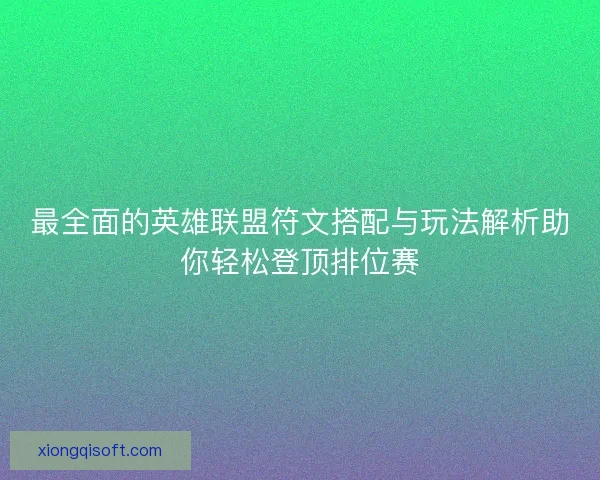 最全面的英雄联盟符文搭配与玩法解析助你轻松登顶排位赛